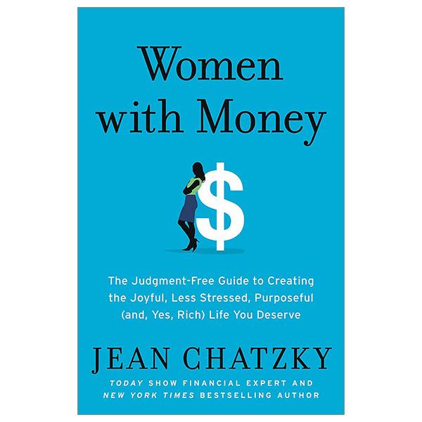 Women With Money: The Judgment-Free Guide To Creating The Joyful, Less Stressed, Purposeful Life You Deserve