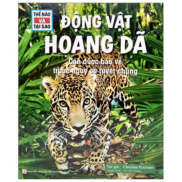 Thế Nào Và Tại Sao - Động Vật Hoang Dã Cần Được Bảo Vệ Trước Nguy Cơ Tuyệt Chủng