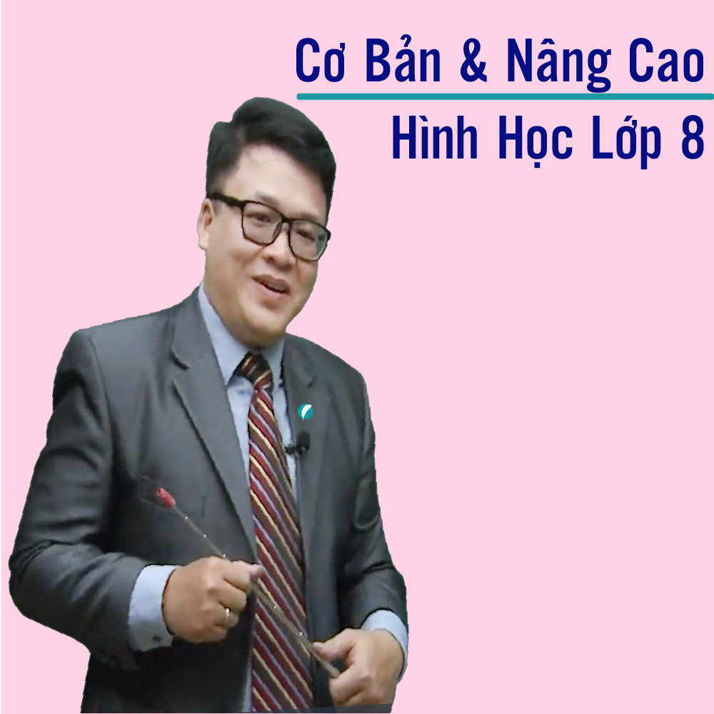Khóa học HÌNH HỌC 8 - CƠ BẢN + NÂNG CAO thầy Lê Hải Trung - 09 tháng