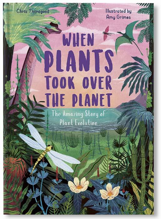 When Plants Took Over the Planet : The Amazing Story of Plant Evolution