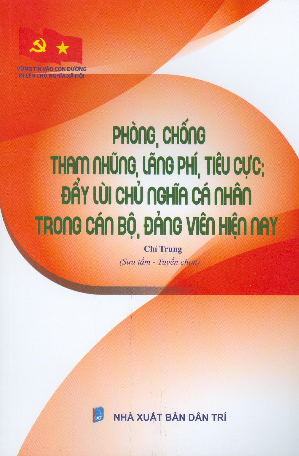 Vững Tin Vào Con Đường Đi Lên Chủ Nghĩa Xã Hội - Phòng, Chống Tham Nhũng, Lãng Phí, Tiêu Cực; Đẩy Lùi Chủ Nghĩa Cá Nhân Trong Cán Bộ, Đảng Viên Hiện Nay