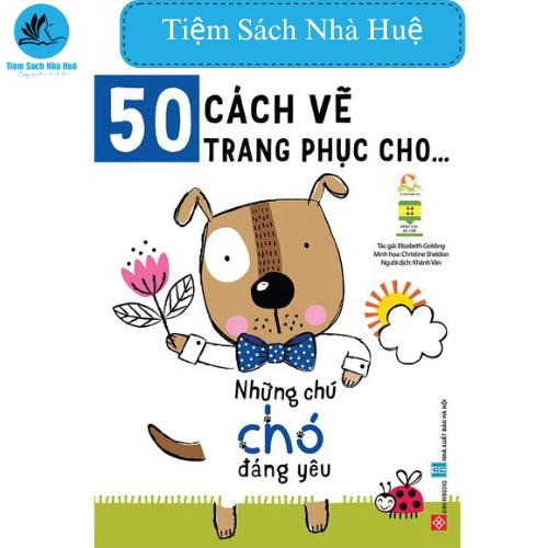 Sách 50 cách vẽ trang phục cho...- Những chú chó đáng yêu: rèn luyện sự khéo léo, sáng tạo, Đinh Tị