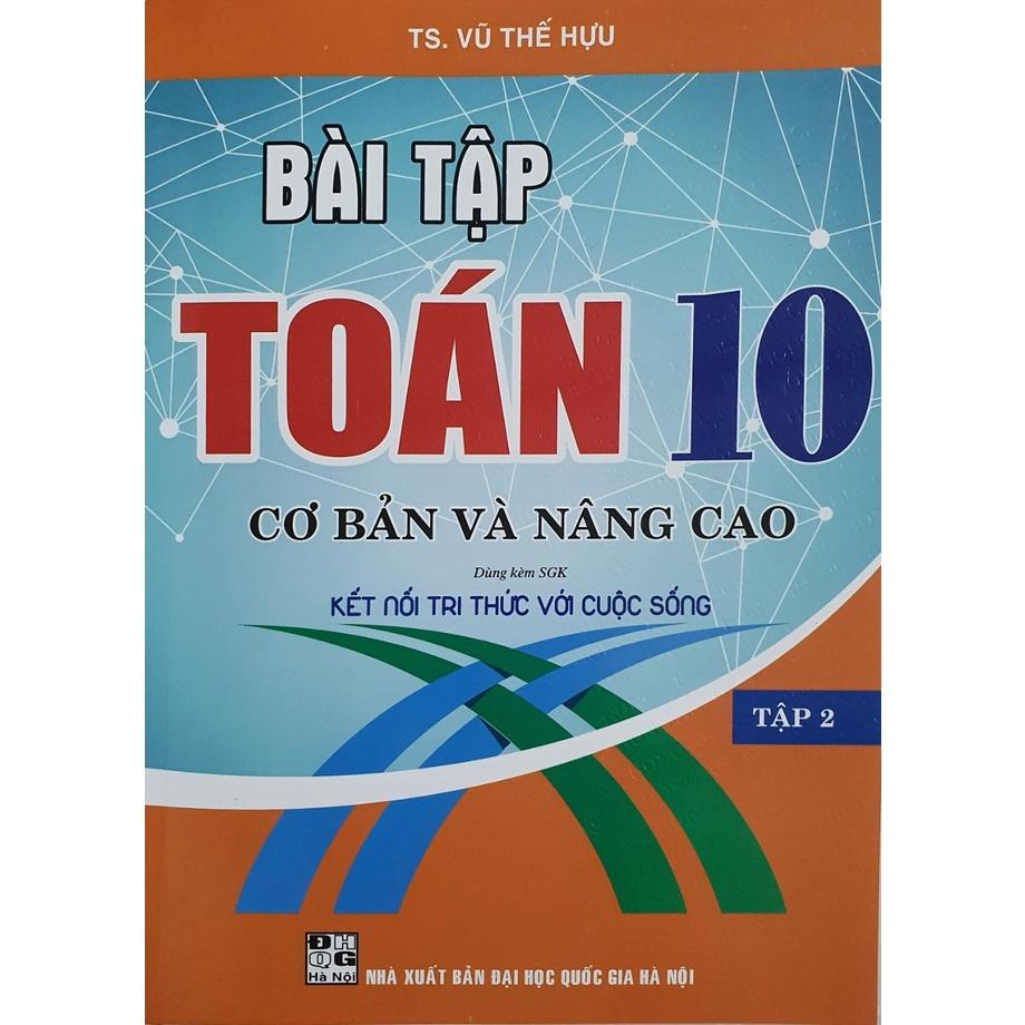 Combo Bài Tập toán Lớp 10 - Cơ Bản Và Nâng Cao Tập 1 + Tập 2  ( Bám Sát SGK Kết Nối Tri Thức Với Cuộc Sống )