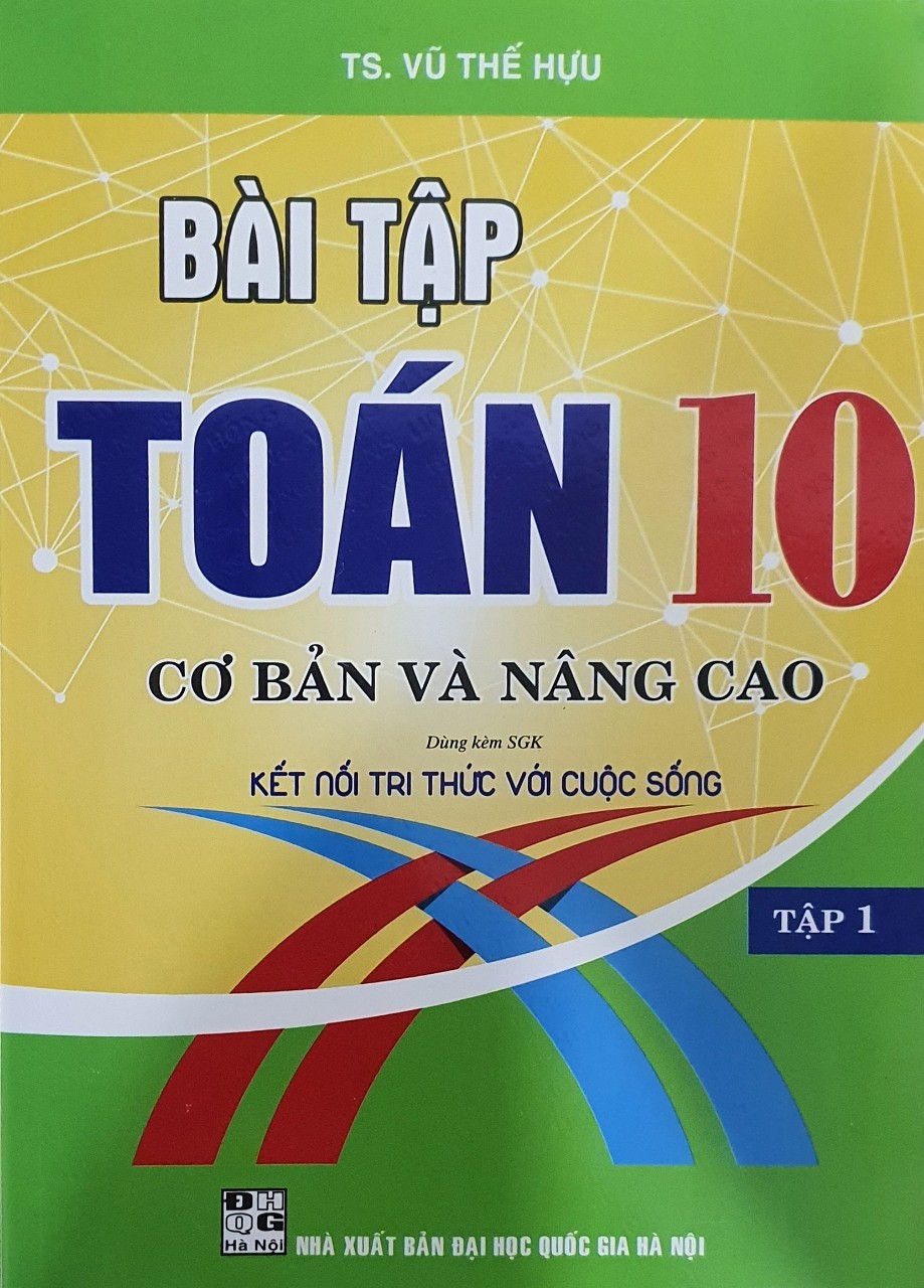 Bài Tập toán Lớp 10 - Cơ Bản Và Nâng Cao Tập 1  ( Bám Sát SGK Kết Nối Tri Thức Với Cuộc Sống )