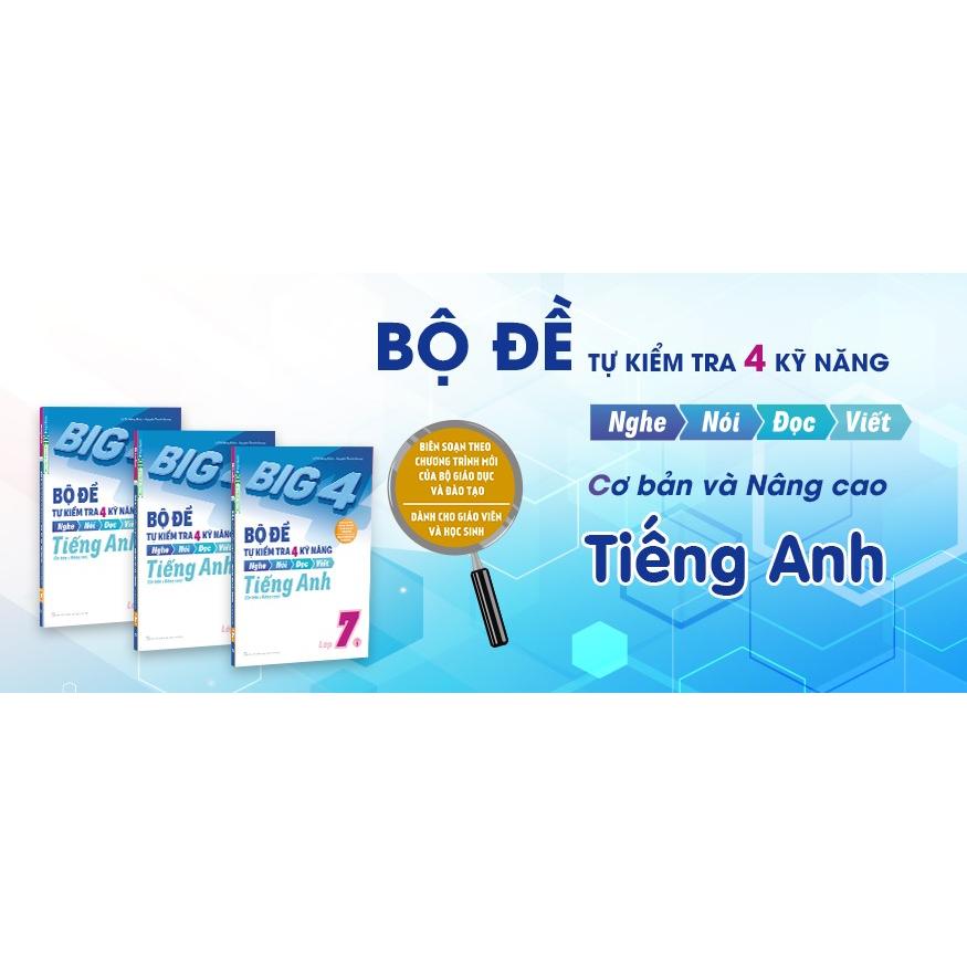 Big 4 Bộ Đề Tự Kiểm Tra 4 Kỹ Năng Nghe - Nói - Đọc - Viết Tiếng Anh Lớp 7 Tập 1