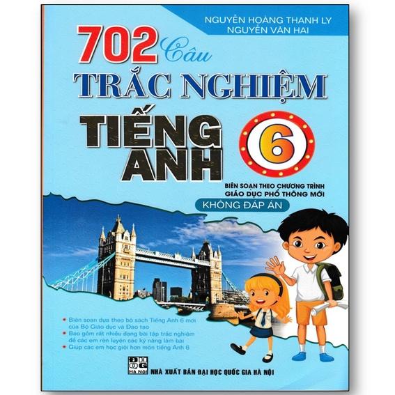 Sách - 702 Câu Trắc Nghiệm Tiếng Anh 6 Theo Chương Trình Giáo Dục Phổ Thông Mới