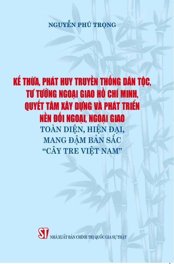 Sách - Kế thừa, phát huy truyền thống dân tộc, tư tưởng ngoại giao Hồ Chí Minh, quyết tâm xây dựng và phát triển nền đối ngoại, ngoại giao toàn diện, hiện đại, mang đậm bản sắc &quot;Cây tre Việt Nam&quot;