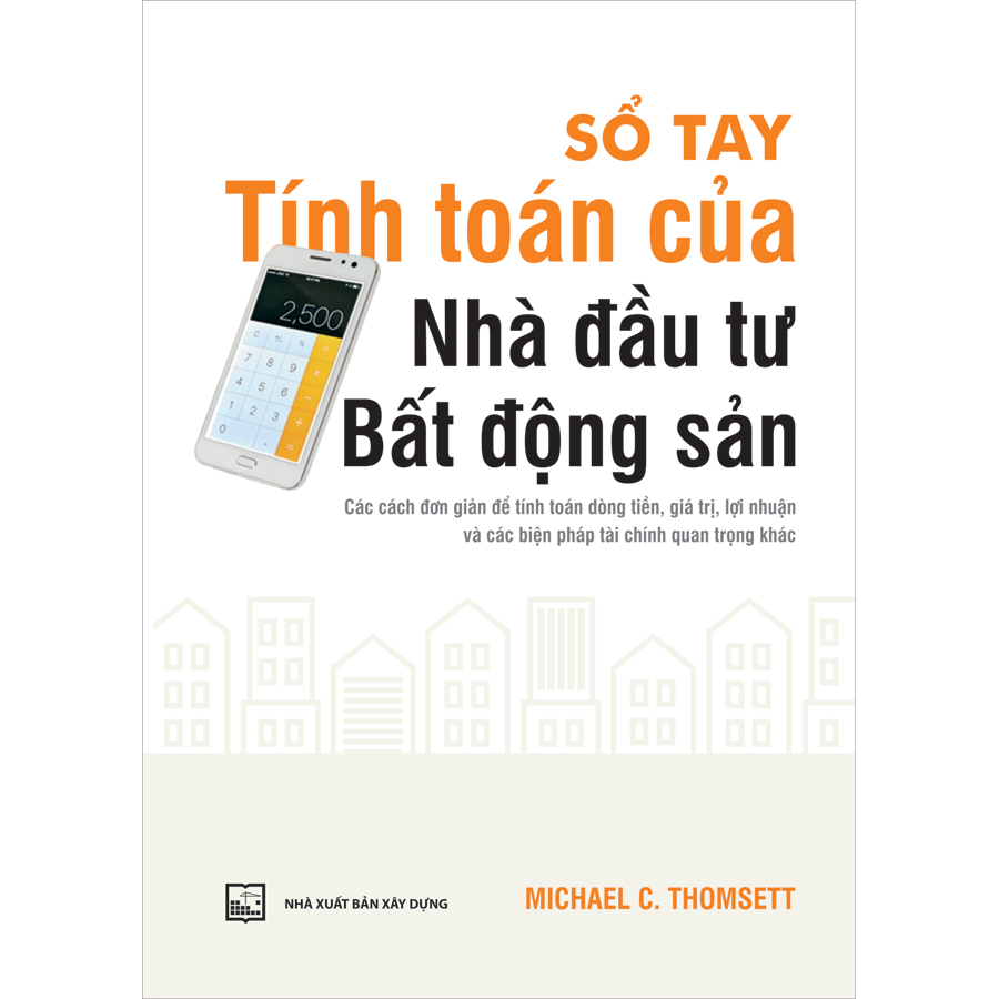 Sổ Tay Tính Toán Của Nhà Đầu Tư Bất Động Sản Các Cách Đơn Giản Để Tính Toán Dòng Tiền, Giá Trị, Lợi Nhuận Và Các Biện Pháp Tài Chính Quan Trọng Khác