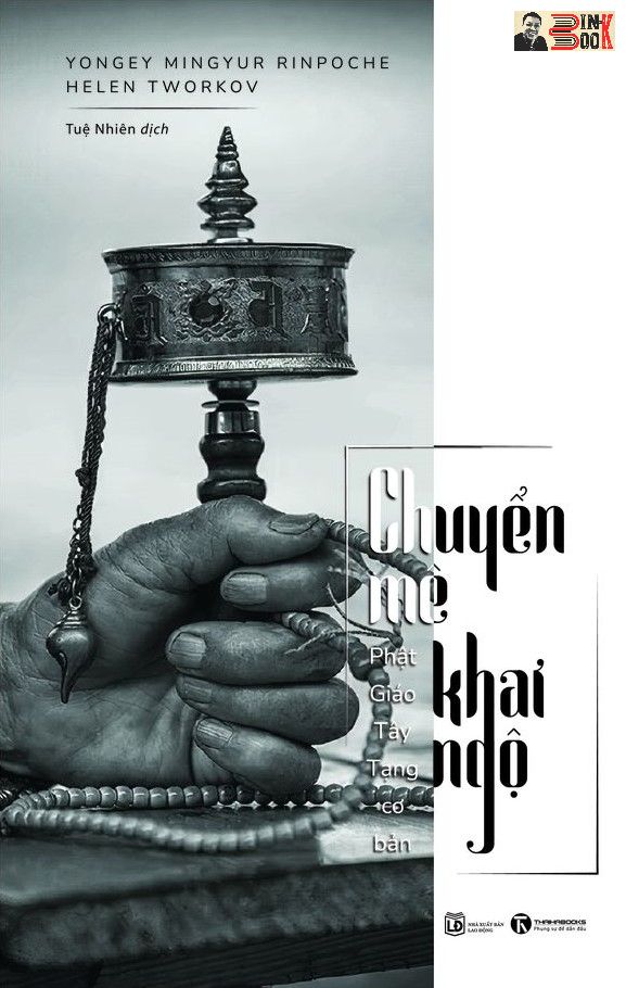 CHUYỂN MÊ KHAI NGỘ -Phật giáo Tây Tạng cơ bản – Yongey Mingyur Rinpoche & Helen Tworkov - Tuệ Nhiên-  Thái Hà - NXB Lao Động