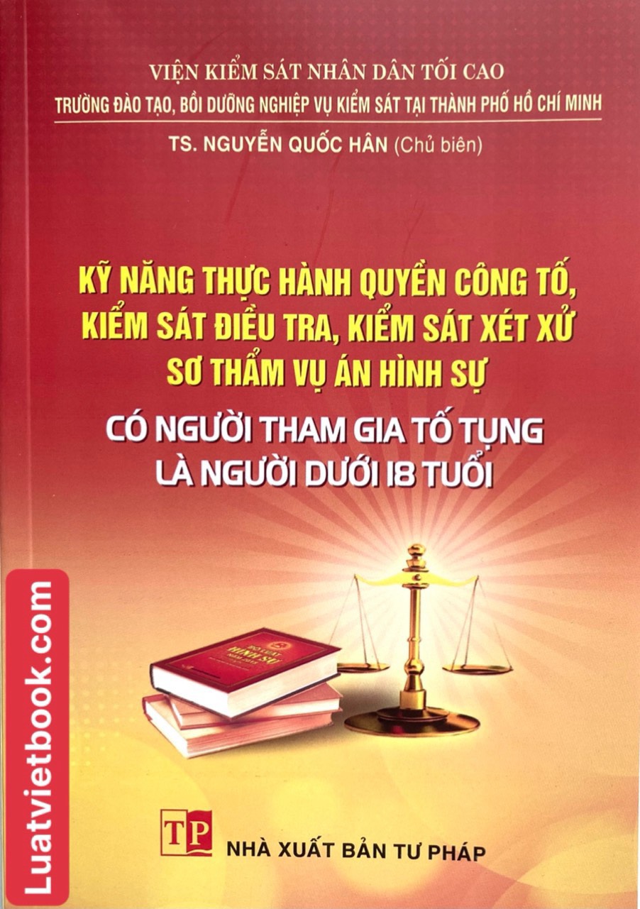 Kỹ Năng Thực Hành Quyền Công Tố, Kiểm Sát  Điều Tra, Kiểm Sát Xét Xử Sơ Thẩm Vụ Án Hình Sự Có Người Tham Gia Tố Tụng Là Người Dưới 18 Tuổi