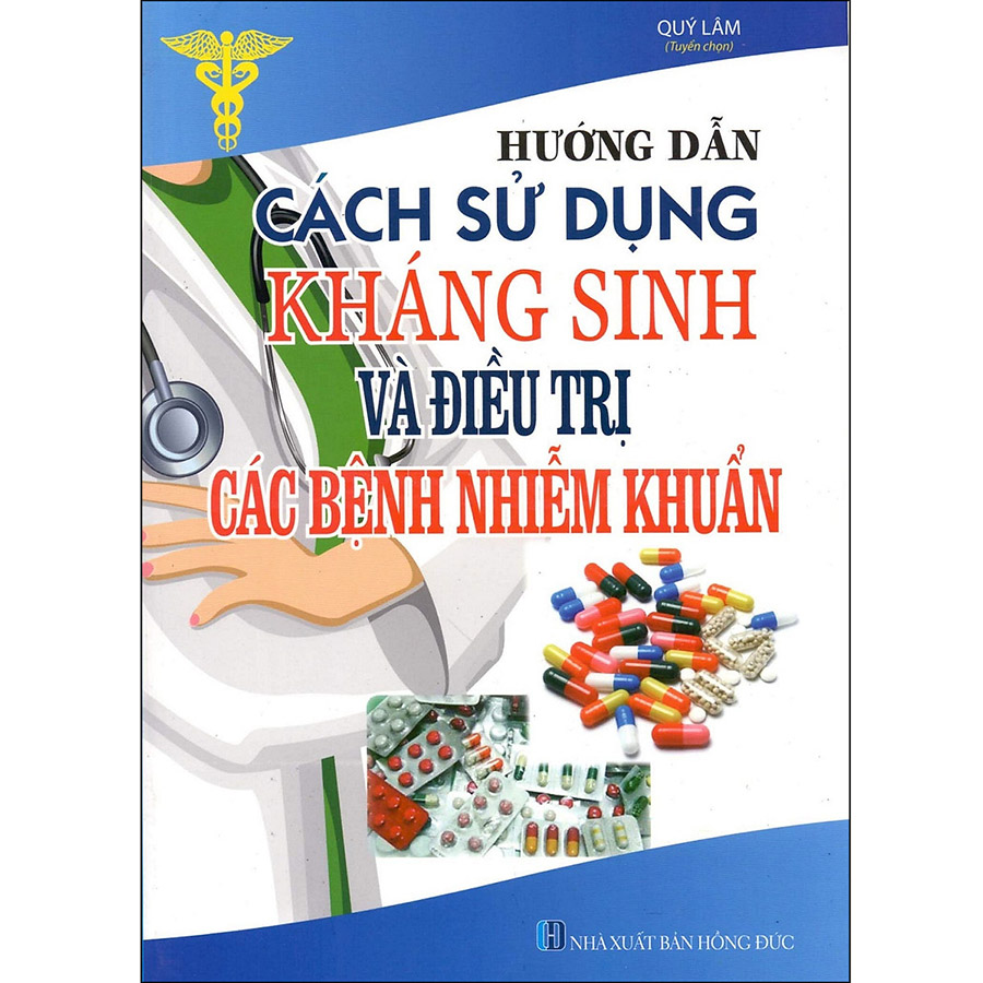 Hướng Dẫn Cách Sử Dụng Thuốc Kháng Sinh Và Điều Trị Các Bệnh Nhiễm Khuẩn