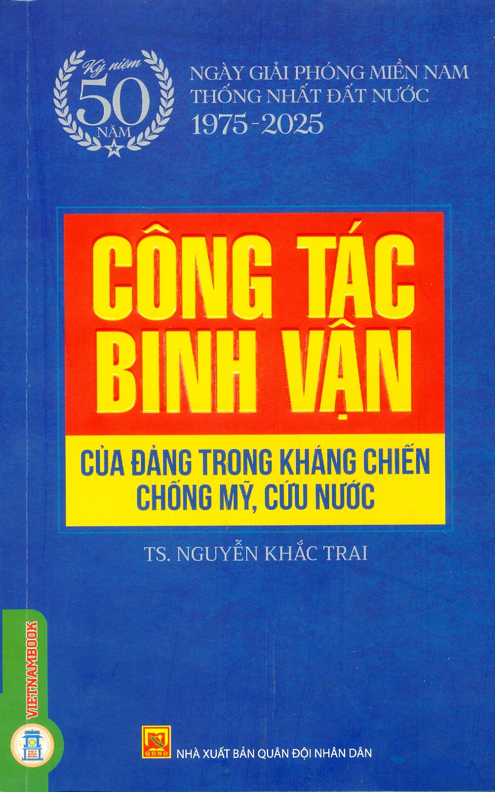 Công Tác Binh Vận Của Đảng Trong Kháng Chiến Chống Mỹ, Cứu Nước (Kỷ niệm 50 năm ngày giải phóng miền Nam thống nhất đất nước 1975 - 2025)