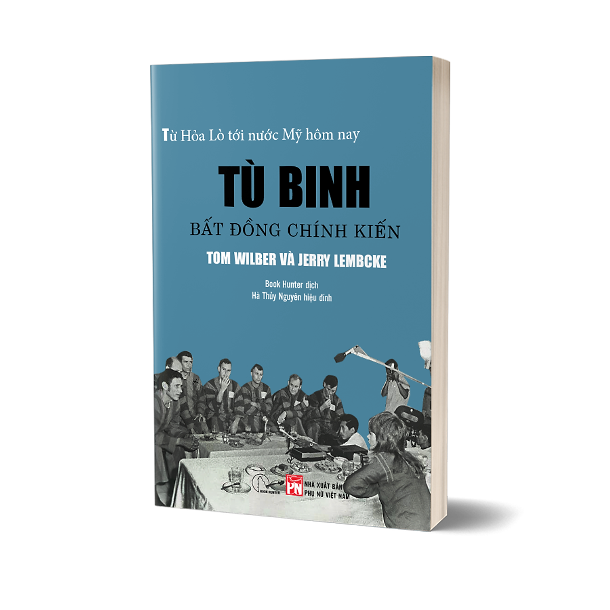 TÙ BINH BẤT ĐỒNG CHÍNH KIẾN - Từ Nhà tù Hỏa Lò đến nước Mỹ hôm nay - Tom Wilber và Jerry Lembcke