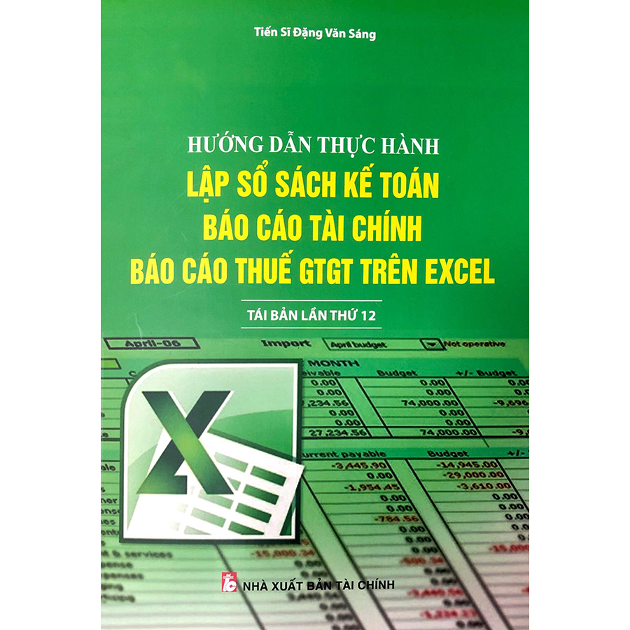 Hướng Dẫn Thực Hành Lập Sổ Sách Kế Toán, Báo Cáo Tài Chính Và Báo Cáo Thuế GTGT Trên Excel (Tái Bản)