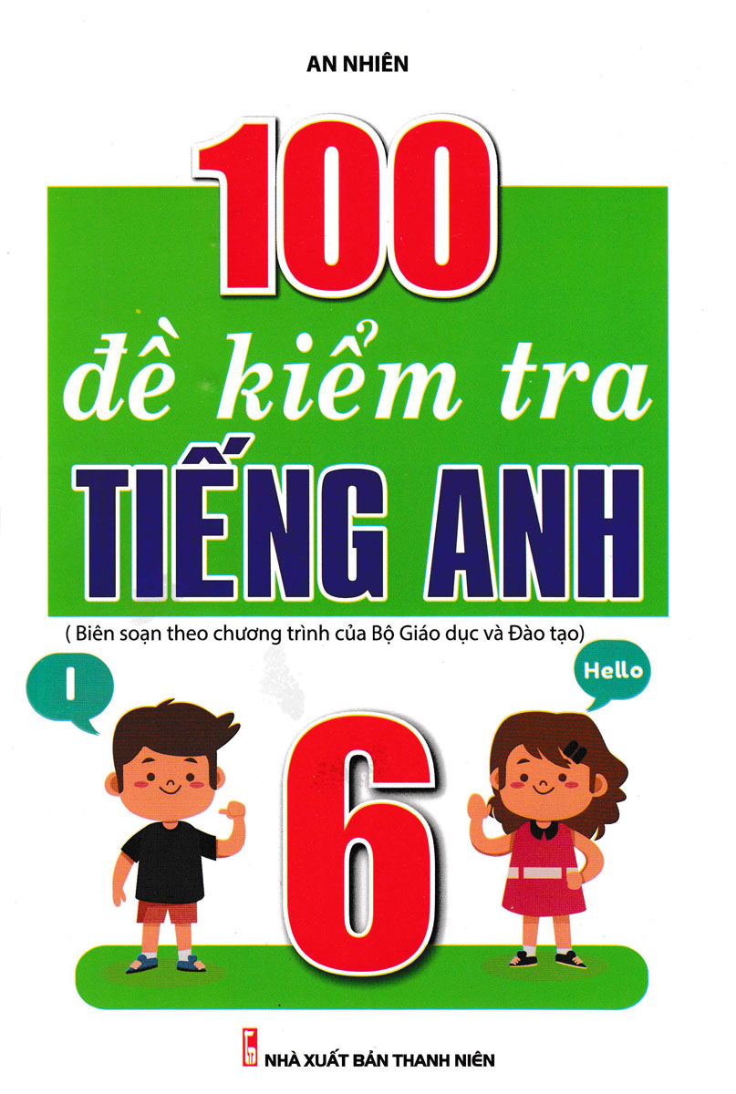 100 Đề Kiểm Tra Tiếng Anh 6 (Biên Soạn Theo Chương Trình Của Bộ Giáo Dục Và Đào Tạo)_KV