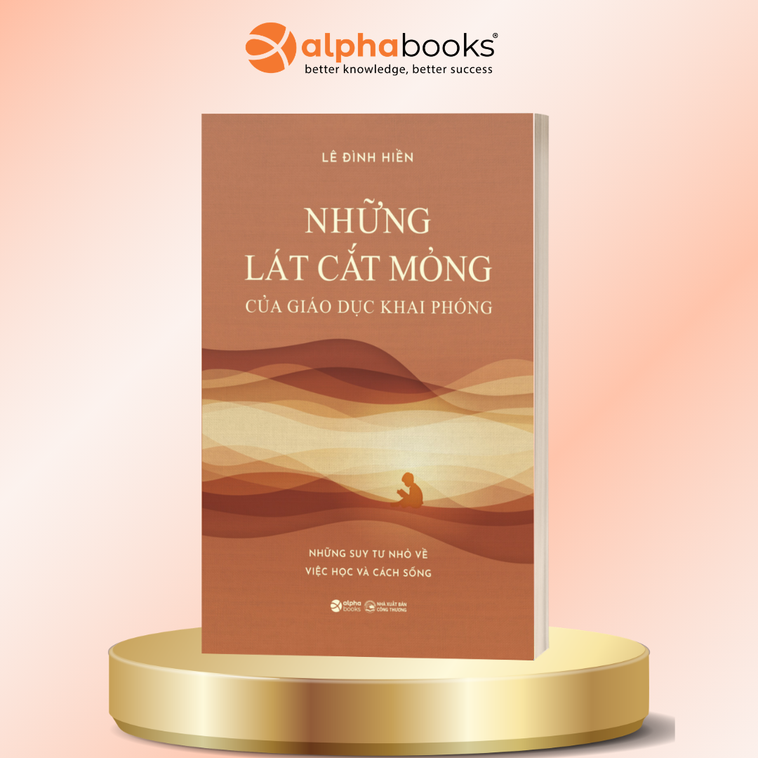 Sách: Những Lát Cắt Mỏng Của Giáo Dục Khai Phóng: Những Suy Tư Nhỏ Về Việc Học Và Cách Sống - Lê Đình Hiền - Alpha Books