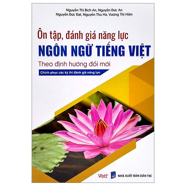 Ôn Tập, Đánh Giá Năng Lực Ngôn Ngữ Tiếng Việt (Theo Định Hướng Đổi Mới - Chinh Phục Các Kỳ Thi Đánh Giá Năng Lực)