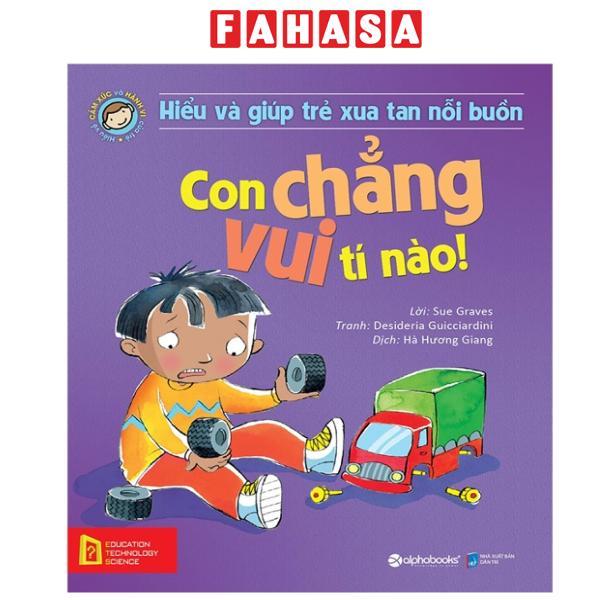 Sách - Hiểu Và Giúp Trẻ Xua Tan Nỗi Buồn - Con Chẳng Vui Tí Nào! (Tái Bản 2025)