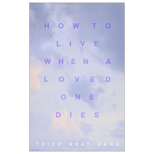 How To Live When A Loved One Dies: Healing Meditations For Grief And Loss