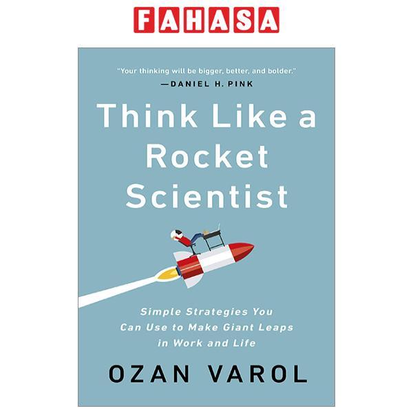 Think Like A Rocket Scientist: Simple Strategies You Can Use To Make Giant Leaps In Work And Life