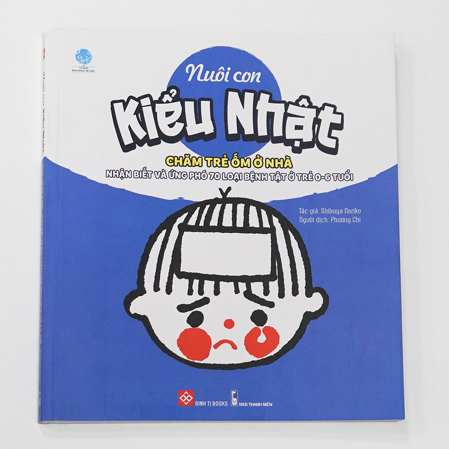 Nuôi con kiểu Nhật - Chăm trẻ ốm ở nhà - Nhận biết và ứng phó 70 loại bệnh tật ở trẻ 0-6 tuổi_BKTT_SHU