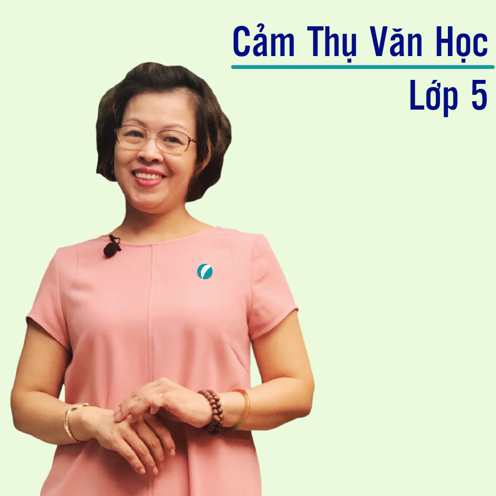 Khóa học CẢM THỤ VĂN HỌC LỚP 5 cô Chu Ái Thu - 09 tháng