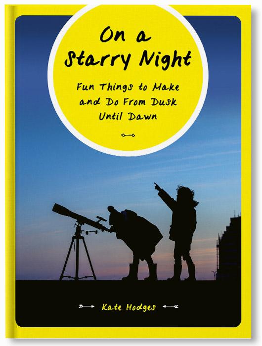 On a Starry Night : Fun Things to Make and Do From Dusk Until Dawn