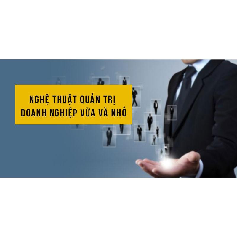 Khóa học KINH DOANH - Nghệ thuật quản trị doanh nghiệp vừa và nhỏ- GS Phan Văn Trường UNICA.VN