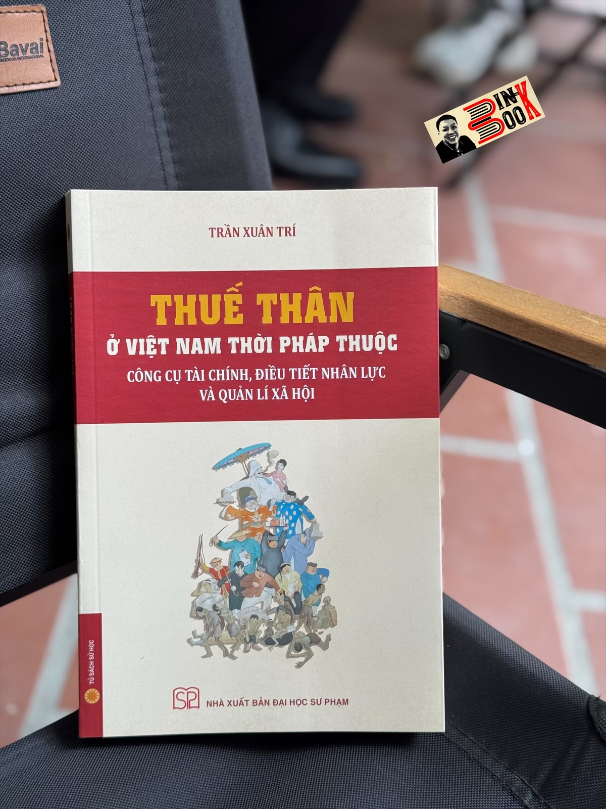 THUẾ THÂN Ở VIỆT NAM THỜI PHÁP THUỘC: Công Cụ Tài Chính, Điều Tiết Nhân Lực Và Quản Lí Xã Hội - Trần Xuân Trí - NXB Đại học Sư phạm