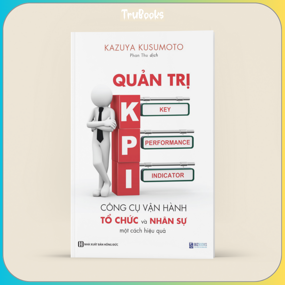 Quản Trị KPI - Công Cụ Vận Hành Tổ Chức Và Nhân Sự Một Cách Hiệu Quả