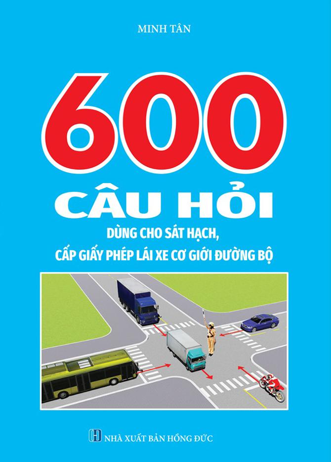 Sách - 600 Câu Hỏi Dùng Cho Sát Hạch, Cấp Giấy Phép Lái Xe Cơ Giới Đường Bộ