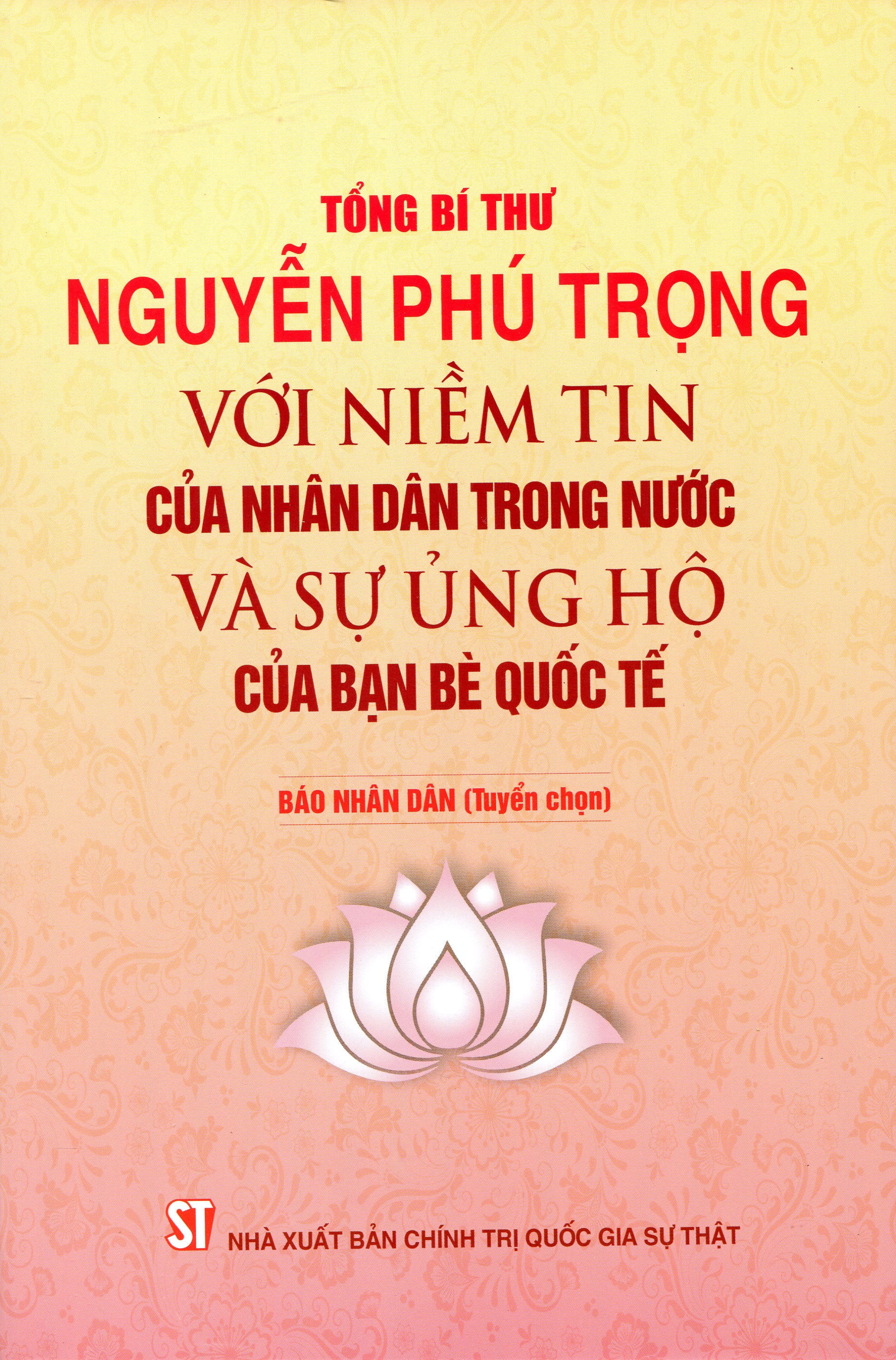 Tổng Bí Thư NGUYỄN PHÚ TRỌNG Với Niềm Tin Của Nhân Dân Trong Nước Và Sự Ủng Hộ Của Bạn Bè Quốc Tế - Báo Nhân Dân (Tuyển chọn)