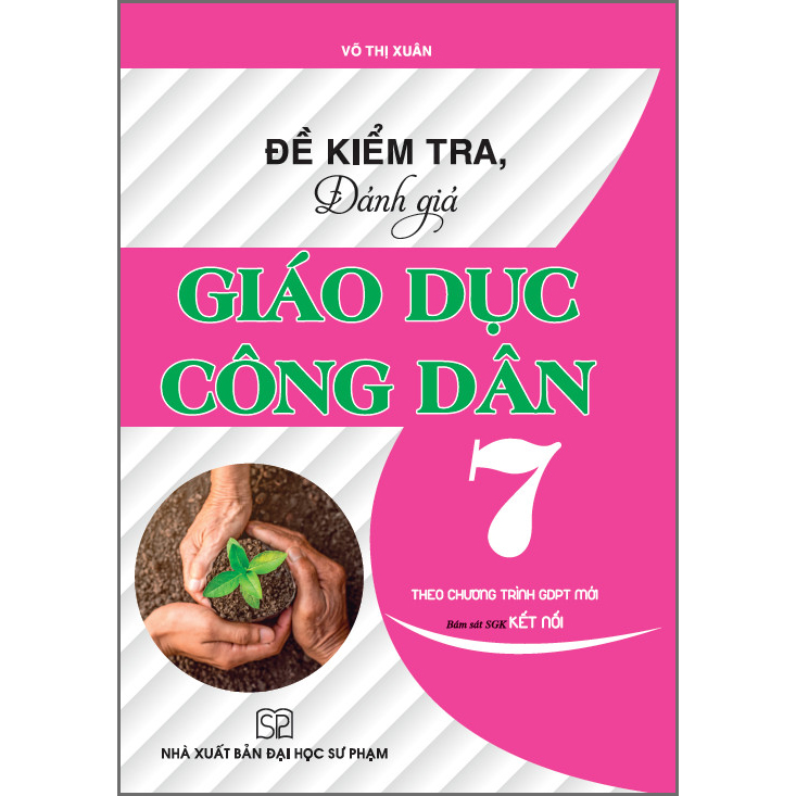 Đề Kiểm Tra, Đánh Giá Giáo Dục Công Dân 7 - Theo Chương Trình Gdpt Mới - Bám Sát SGK Kết Nối