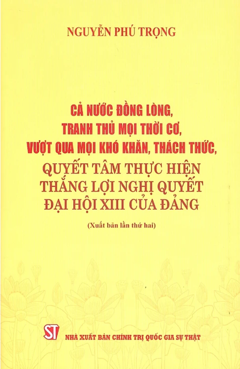 Cả Nước Đồng Lòng, Tranh Thủ Mọi Thời Cơ, Vượt Qua Mọi Khó Khăn, Thách Thức, Quyết Tâm Thực Hiện Thắng Lợi Nghị Quyết Đại Hội XIII Của Đảng - ST