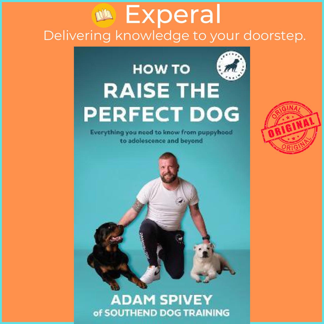 Sách - How to Raise the Perfect Dog : Everything you need to know from puppyhood  by Adam Spivey