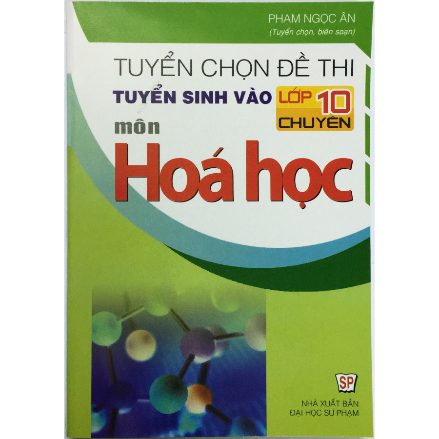 Tuyển Chọn Đề Thi Tuyển Sinh Vào Lớp 10 Chuyên Môn Hóa Học (tặng kèm 1 bookmark như hình)