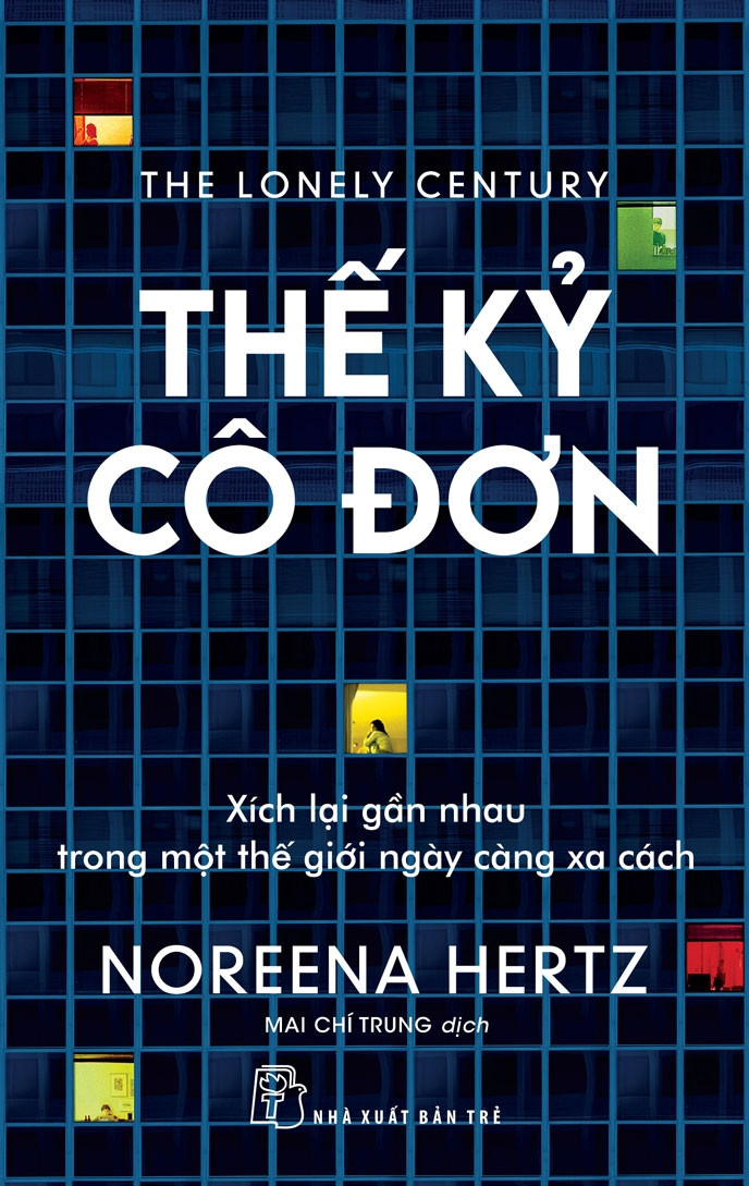 THẾ KỶ CÔ ĐƠN: XÍCH LẠI GẦN NHAU TRONG MỘT THẾ GIỚI NGÀY CÀNG XA CÁCH - Noreena Hertz - Mai Chí Trung dịch - (bìa mềm)