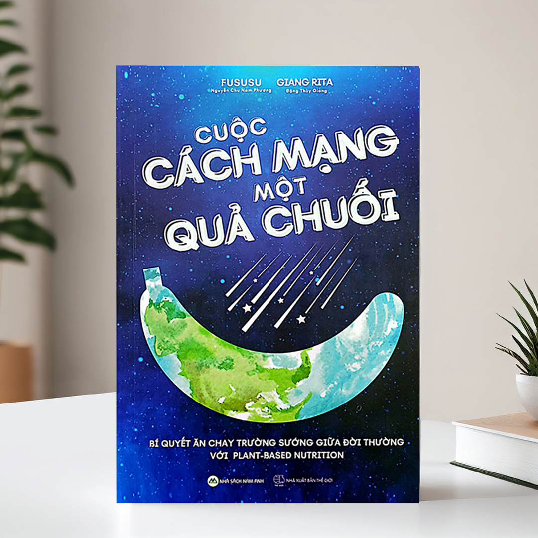 Cuộc Cách Mạng Một Quả Chuối: Bí Quyết Ăn Chay Trường Sướng Giữa Đời Thường Với Plant-based Nutrition - Tác giả Fususu &amp; Giang Rita