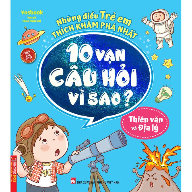 Những Điều Trẻ Em Thích Khám Phá Nhất - 10 Vạn Câu Hỏi Vì Sao ? - Thiên Văn Và Địa Lý (Tái Bản)