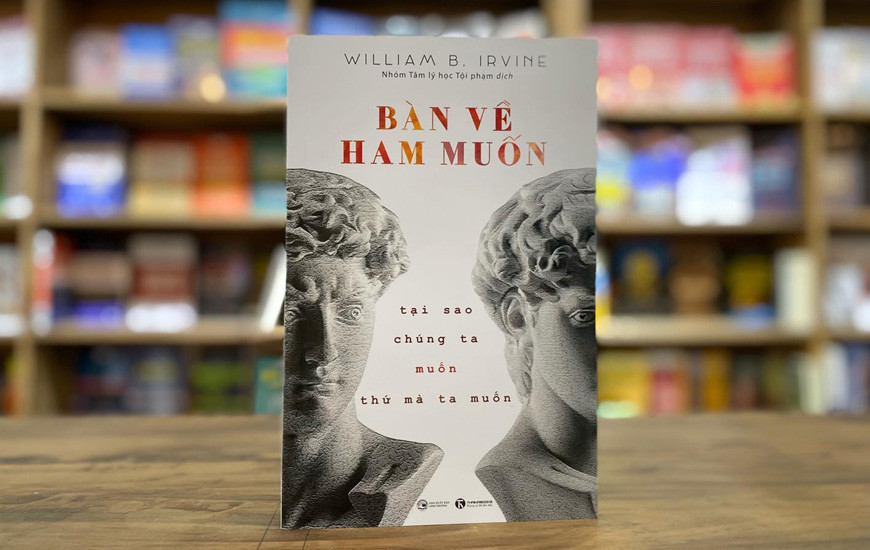 BÀN VỀ HAM MUỐN: Tại Sao Chúng Ta Muốn Thứ Mà Ta Muốn - William B. Irvine - Nhóm Tâm Lý Học Tội Phạm dịch -