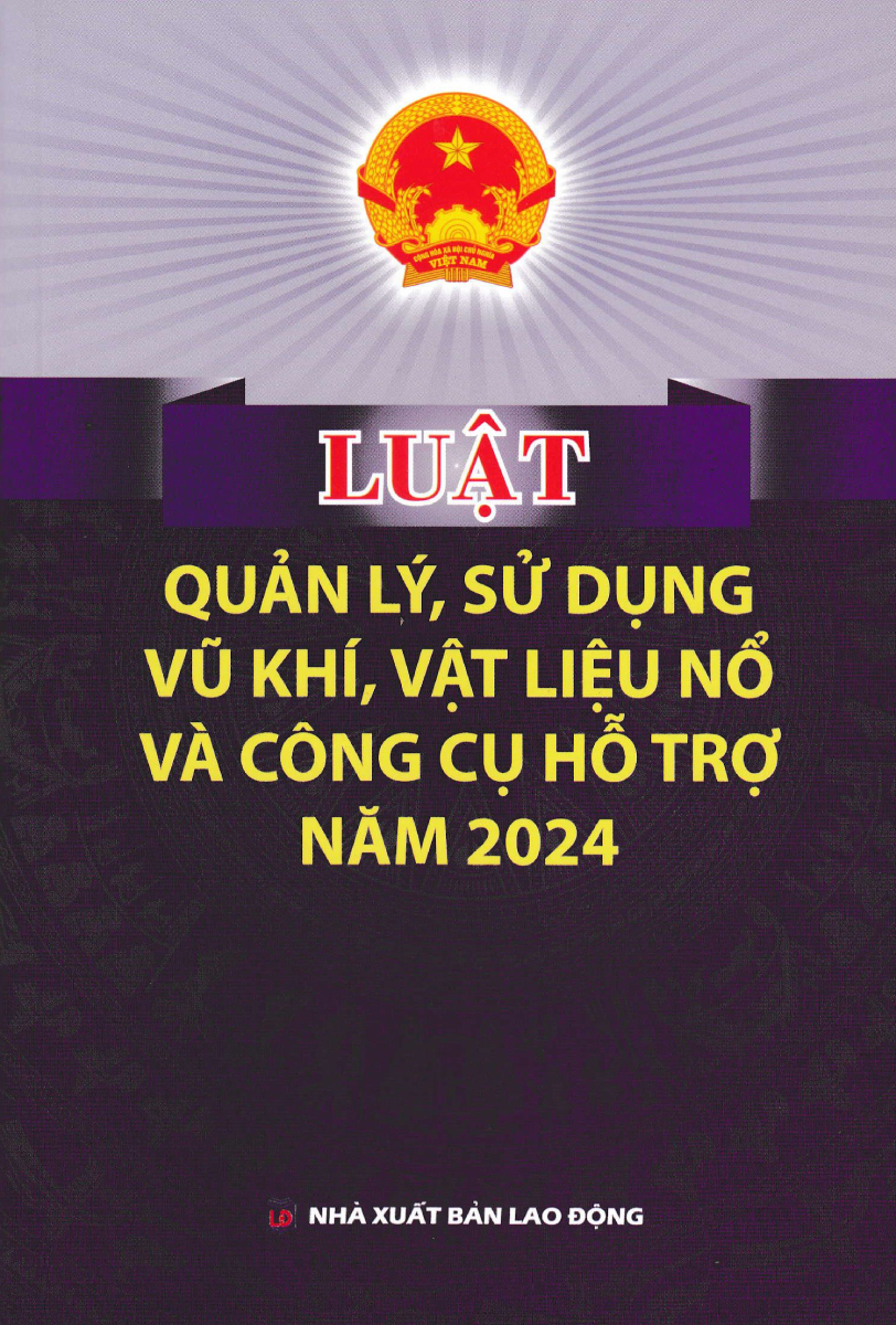 Luật Quản Lý, Sử Dụng V.ũ K.h.í, Vật Liệu Nổ Và Công Cụ Hỗ Trợ Năm 2024 (DH)