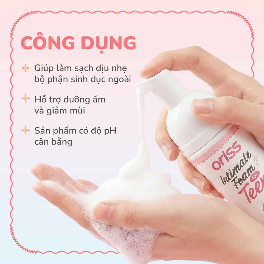 Bọt dung dịch vệ sinh dành cho teen Oriss Intimate Foam làm sạch dịu nhẹ cân bằng hệ vi sinh 150ml
