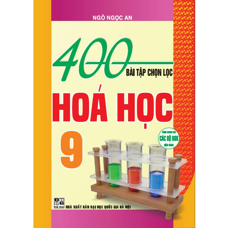 Sách - 400 Bài Tập Chọn Lọc Hóa Học Lớp 9 - Dùng Chung Các Bộ SGK Hiện Hành - Ngô Ngọc An - Hồng Ân