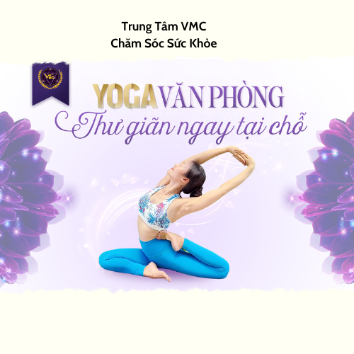 Khóa Học Video Online Yoga Văn Phòng, Thư Giãn Ngay Tại Chỗ - Trung Tâm Chăm Sóc Sức Khỏe VMC