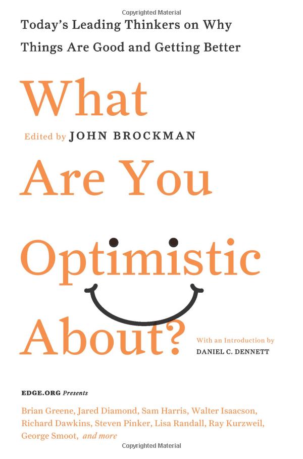 What Are You Optimistic About?: Today's Leading Thinkers on Why Things Are Good and Getting Better (Edge Question Series)