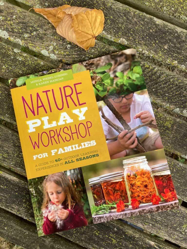 Nature Play Workshop for Families : A Guide to 40+ Outdoor Learning Experiences in All Seasons