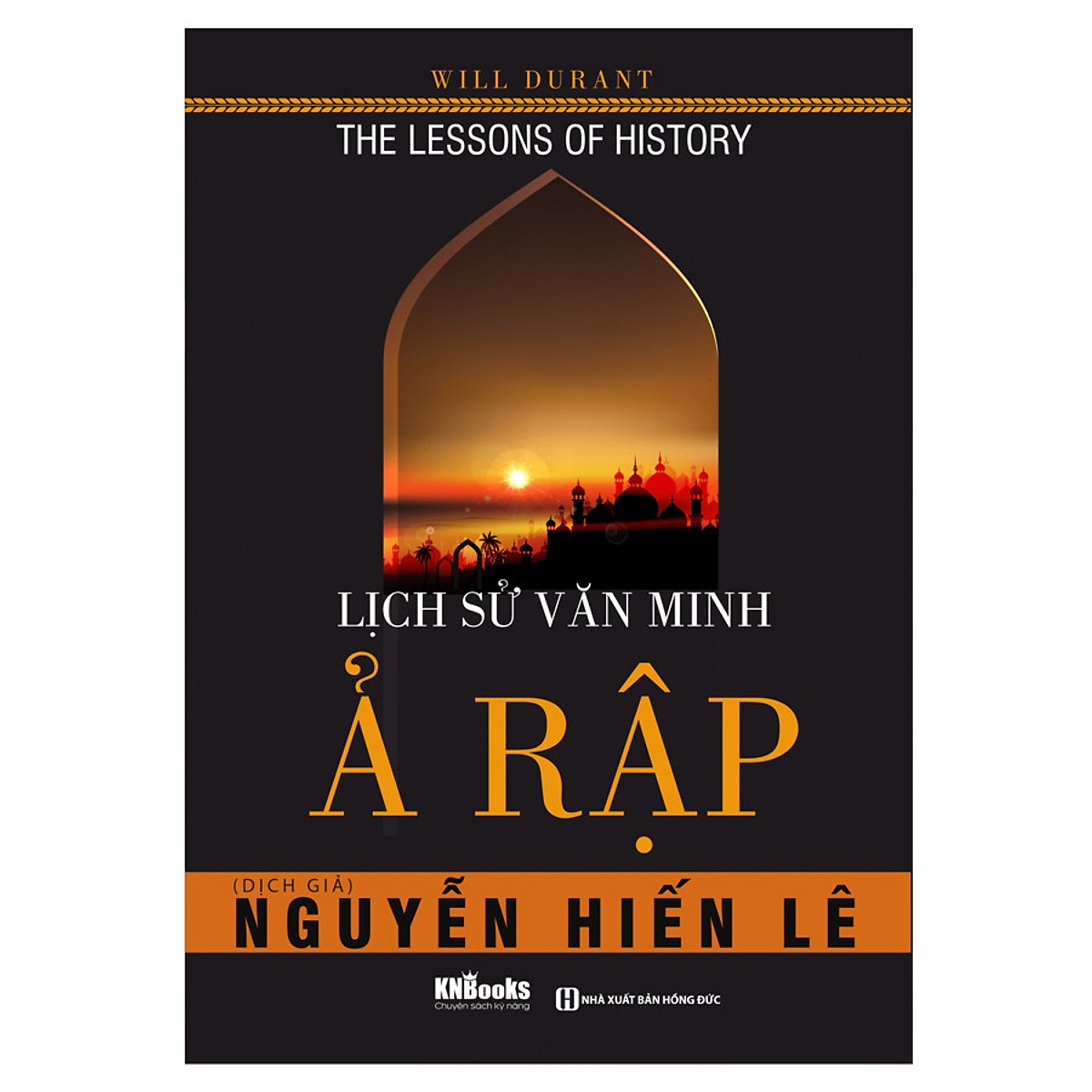 Lịch Sử Văn Minh Ả Rập (Tặng E-Book Bộ 10 Cuốn Sách Hay Về Kỹ Năng, Đời Sống, Kinh Tế Và Gia Đình - Tại App MCbooks)