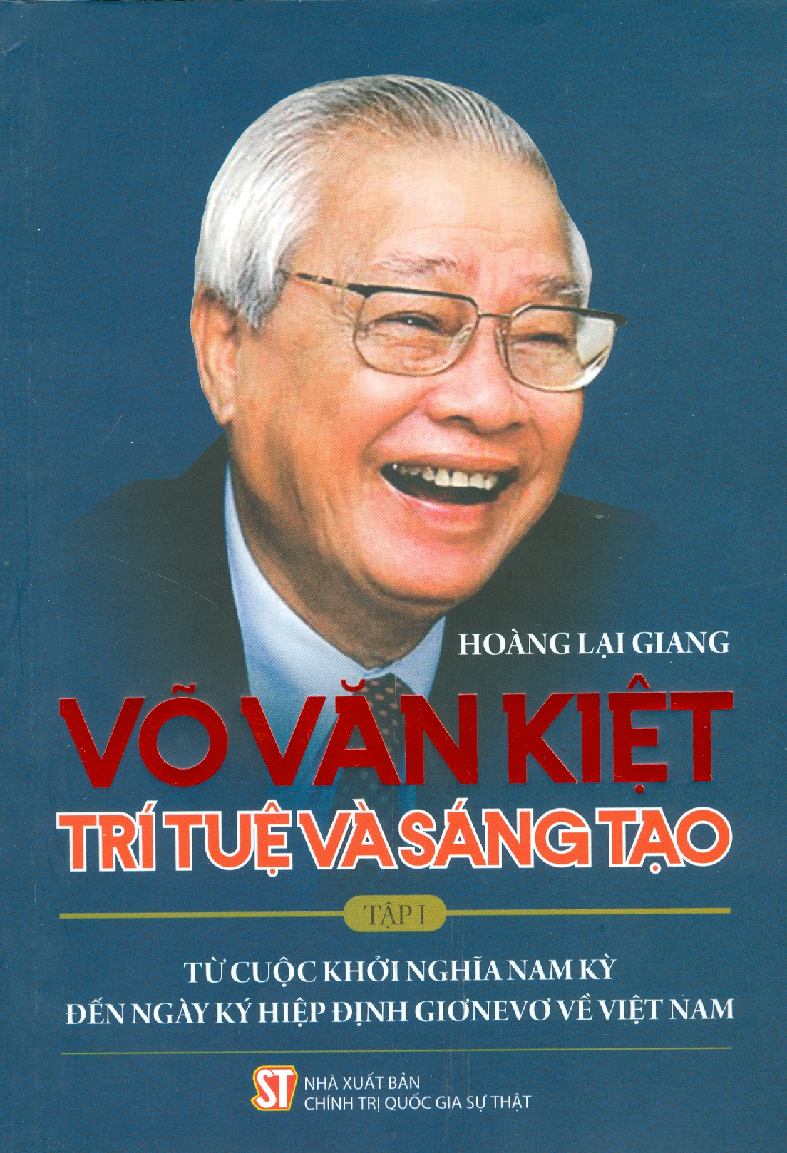 Võ Văn Kiệt - Trí Tuệ Và Sáng Tạo, Tập 1: Từ Cuộc Khởi Nghĩa Nam Kỳ Đến Ngày Ký Hiệp Định Giơnevơ Về Việt Nam