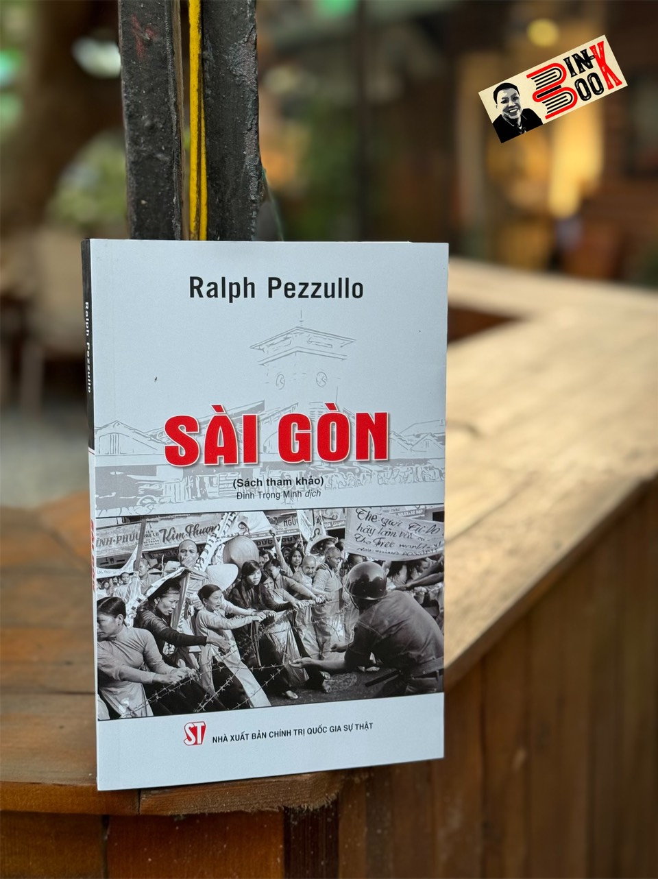 SÀI GÒN - Ralph Pezzullo - Đinh Trọng Minh dịch - Nhà xuất bản Chính Trị Quốc Gia Sự Thật.