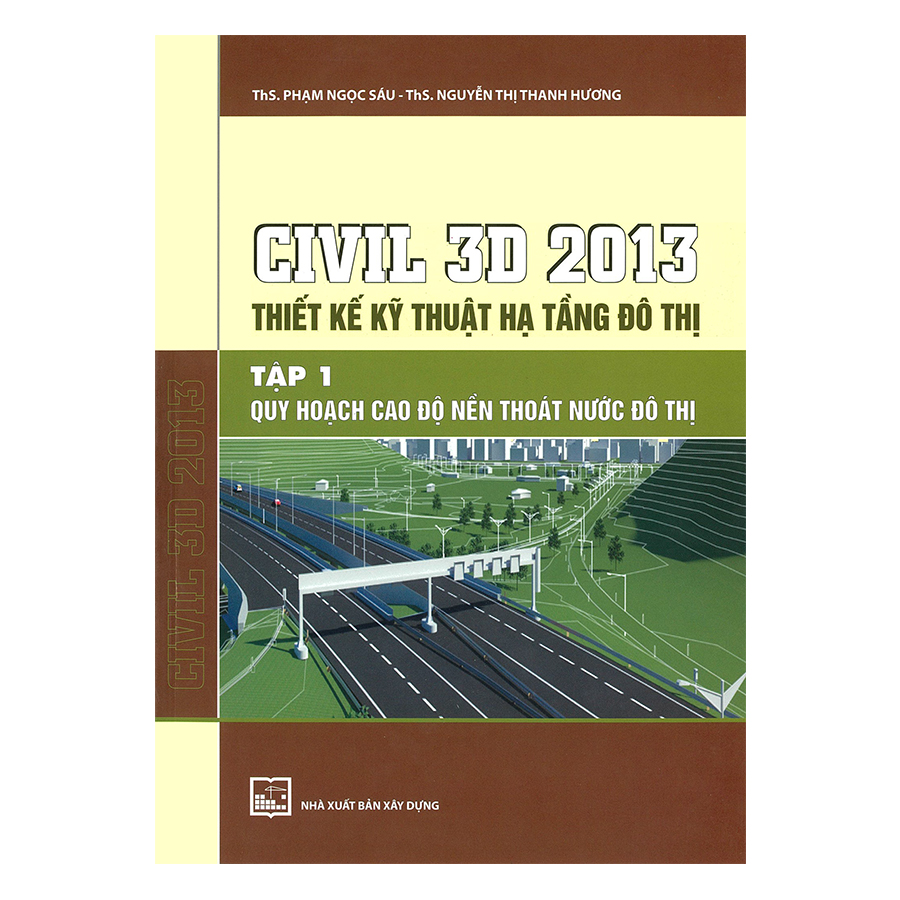 Civil 3D 2013 Thiết Kế Kỹ Thuật Hạ Tầng Đô Thị - Tập 1: Quy Hoạch Cao Độ Nền Thoát Nước Đô Thị